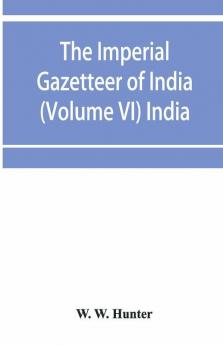 The imperial gazetteer of India (Volume VI) India