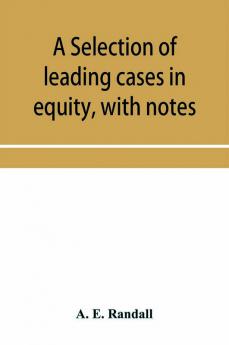 A selection of leading cases in equity with notes