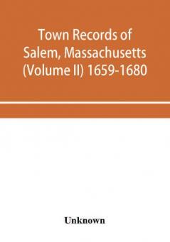 Town records of Salem Massachusetts (Volume II) 1659-1680