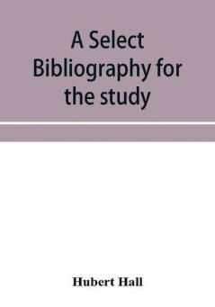 A select bibliography for the study sources and literature of English mediaeval economic history