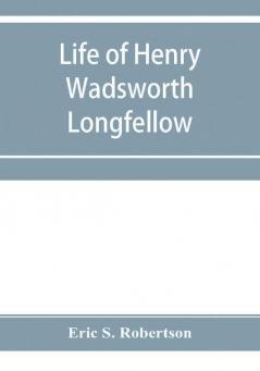 Life of Henry Wadsworth Longfellow