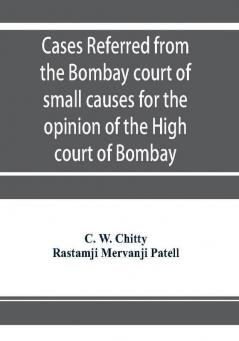 Cases referred from the Bombay court of small causes for the opinion of the High court of Bombay