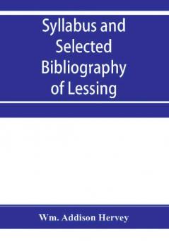 Syllabus and selected bibliography of Lessing Goethe Schiller with topical and chronological notes and comparative chronological tables