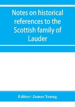 Notes on historical references to the Scottish family of Lauder