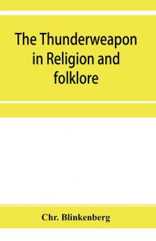 The thunderweapon in religion and folklore a study in comparative archaeology