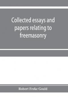 Collected essays and papers relating to freemasonry