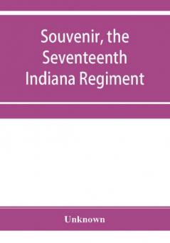 Souvenir the Seventeenth Indiana Regiment