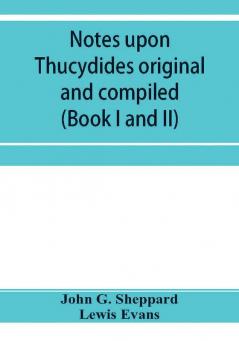 Notes upon Thucydides original and compiled (Book I and II)