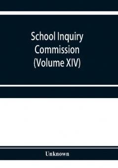 School Inquiry Commission (Volume XIV) South-Western Division. Special Report of Assistant Commissioners and Digests of Information Received