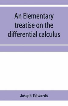 An Elementary Treatise On The Differential Calculus With Applications And Numerous Examples