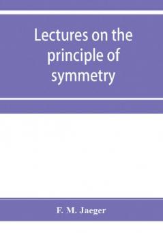 Lectures on the principle of symmetry and its applications in all natural sciences