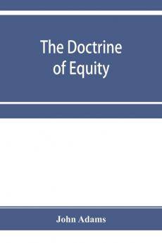 The doctrine of equity. A commentary on the law as administered by the Court of chancery