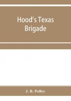 Hood's Texas brigade its marches its battles its achievements