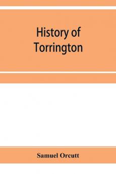 History of Torrington Connecticut from its first settlement in 1737 with biographies and genealogies
