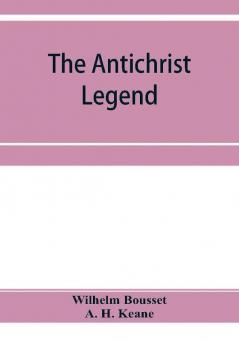 The Antichrist legend; a chapter in Christian and Jewish folklore Englished from the German of W. Bousset with a prologue on the Babylonian dragon myth