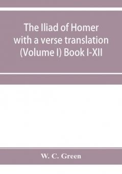 The Iliad of Homer with a verse translation (Volume I) Book I-XII