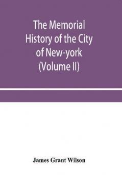 The memorial history of the City of New-York from its first settlement to the year 1892 (Volume II)