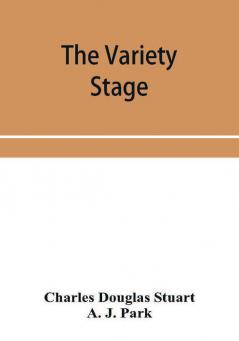 The variety stage; a history of the music halls from the earliest period to the present time