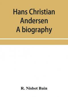 Hans Christian Andersen; a biography