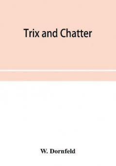 Trix and chatter; a novelty-serio-comic-magicologue