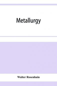 Metallurgy; an introduction to the study of physical metallurgy