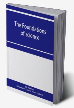 The foundations of science; Science and hypothesis The value of science Science and method