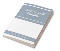 Indian national evolution; a brief survey of the origin and progress of the Indian National Congress and the growth of Indian nationalism