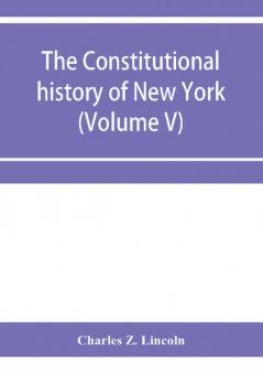 The constitutional history of New York from the beginning of the colonial period to the year 1905