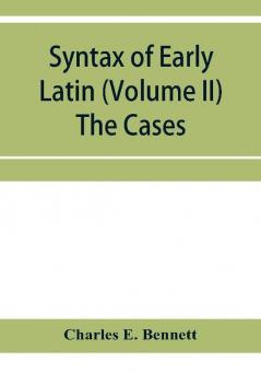 Syntax of early Latin (Volume II) The Cases