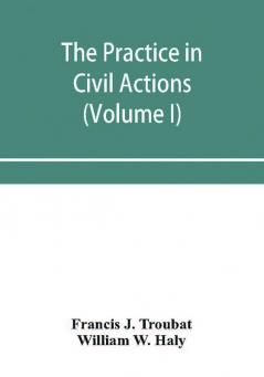 The practice in civil actions and proceedings in the Supreme Court of Pennsylvania in the District Court and Court of Common Pleas for the city and county of Philadelphia and in the courts of the United States (Volume I)