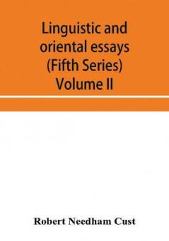 Linguistic and oriental essays. Written from the year 1840 to 1897 (Fifth Series) Volume II.