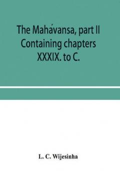 The MaháVansa, Part Ii: Containing Chapters Xxxix. To C.