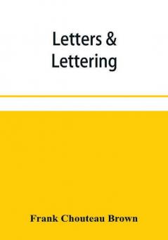 Letters & lettering; a treatise with 200 examples