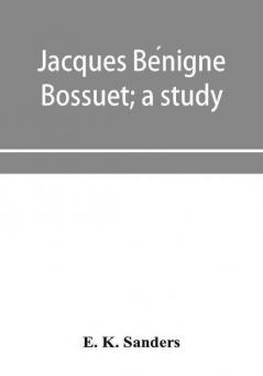 Jacques Bénigne Bossuet; A Study