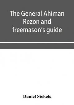 The general Ahiman rezon and freemason's guide