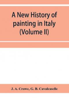 A new history of painting in Italy from the II to the XVI century (Volume II)