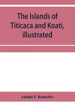 The islands of Titicaca and Koati illustrated