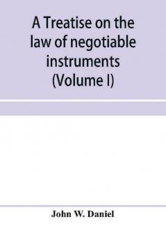 A treatise on the law of negotiable instruments including bills of exchange; promissory notes; negotiable bonds and coupons; checks; bank notes; certificates of deposit; certificates of stock; bills of credit; bills of lading; guaranties; letters of cred