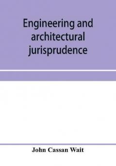 Engineering and architectural jurisprudence. A presentation of the law of construction for engineers architects contractors builders public officers and attorneys at law