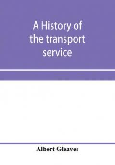 A history of the transport service; adventures and experiences of United States transports and cruisers in the world war