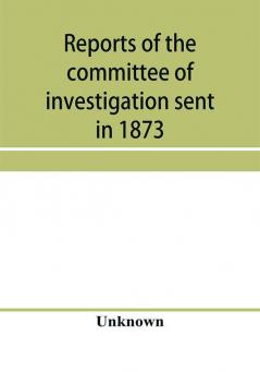 Reports of the committee of investigation sent in 1873 by the Mexican government to the frontier of Texas. Tr. from the official edition made in Mexico