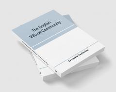 The English village community examined in its relations to the manorial and tribal systems and to the common or open field system of husbandry; an essay in economic history