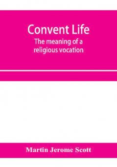 Convent life; the meaning of a religious vocation