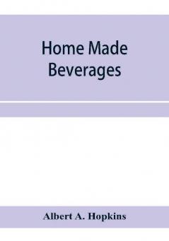 Home made beverages the manufacture of non-alcoholic and alcoholic drinks in the household