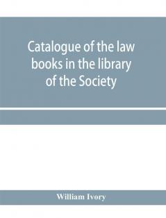 Catalogue of the law books in the library of the Society of writers to Her Majesty's Signet in Scotland :bArranged systematically with an alphabetical index of authors and subjects