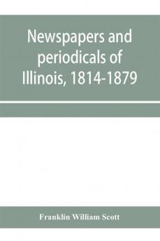 Newspapers and periodicals of Illinois 1814-1879