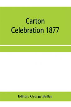 Carton Celebration 1877. Catalogue of the loan collection of antiquities curiosities and appliances connected with the art of printing