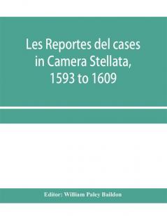 Les reportes del cases in Camera Stellata 1593 to 1609: from the original ms. of John Hawarde of the Inner Temple Esquire Barrister-At-Law