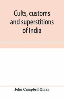 Cults customs and superstitions of India being a revised and enlarged edition of Indian life religious and social; comprising studies and sketches of interesting peculiarities in the beliefs festivals and domestic life of the Indian people; also of