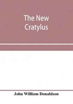 The new Cratylus; or Contributions towards a more accurate knowledge of the Greek language